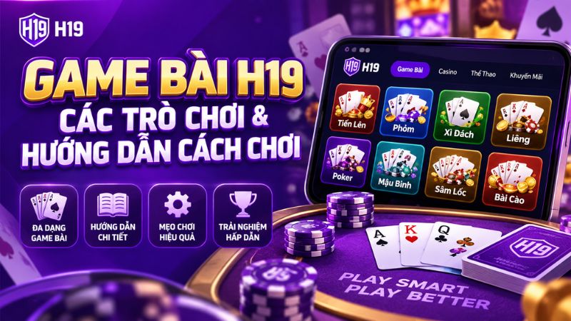 Game Bài H19 – Các Trò Chơi & Hướng Dẫn Cách Chơi