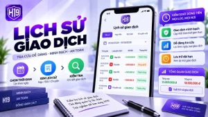Lịch Sử Giao Dịch H19 – Cách Kiểm Tra Nạp Rút
