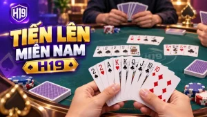 Tiến Lên Miền Nam H19 – Luật & Cách Chơi Chi Tiết